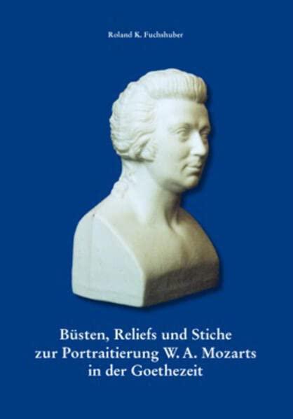 Büsten, Reliefs und Stiche zur Portraitierung W. A. Mozarts in der Goethezeit