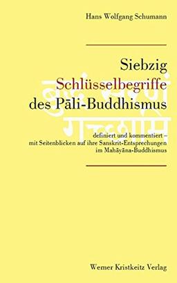 Siebzig Schlüsselbegriffe des Pali-Buddhismus: Definiert und kommentiert - mit Seitenblicken auf ihre Sanskrit-Entsprechungen im Mahayana-Buddhismus