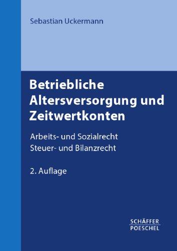 Betriebliche Altersversorgung und Zeitwertkonten: Arbeits- und Sozialrecht, Steuer- und Bilanzrecht