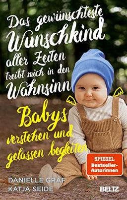 Das gewünschteste Wunschkind aller Zeiten treibt mich in den Wahnsinn: Babys verstehen und gelassen begleiten