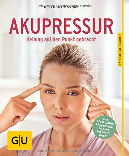 Akupressur: Heilung auf den Punkt gebracht (GU Ratgeber Gesundheit)