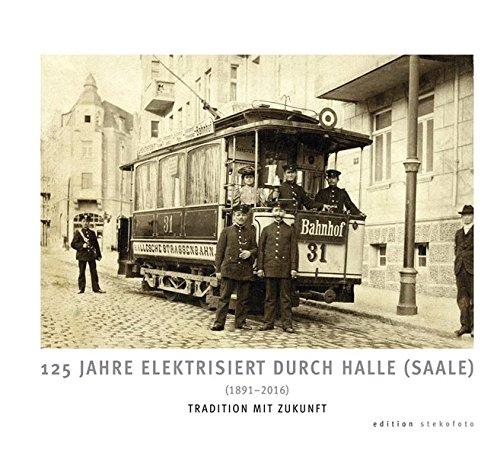 125 Jahre elektrisiert durch Halle (Saale): (1891-2016) Tradition mit Zukunft (edition stekofoto)