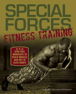 Special Forces Fitness Training: Gym-Free Workouts to Build Muscle and Get in Elite Shape