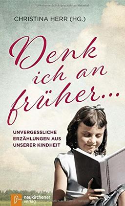 Denk ich an früher ...: Unvergessliche Erzählungen aus unserer Kindheit