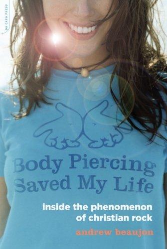 Body Piercing Saved My Life: Inside the Phenomenon of Christian Rock