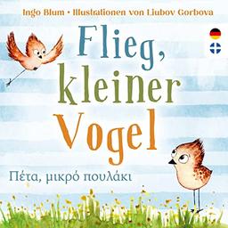 Flieg, kleiner Vogel: Kinderbuch ab 3 Jahren mit einer Tiergeschichte auf Deutsch und Griechisch. Geeignet für Kita, Grundschule und zu Hause!