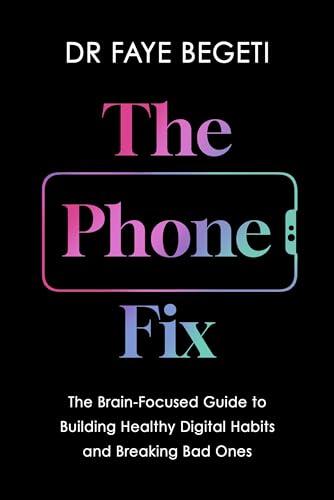 The Phone Fix: The Brain-Focused Guide to Building Healthy Digital Habits and Breaking Bad Ones