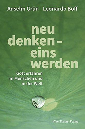 Neu denken - Eins werden. Gott erfahren im Menschen und in der Welt