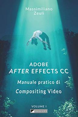 Adobe After Effects CC - Manuale pratico di Compositing Video (Volume 1): Interno in Bianco e Nero (Adobe After Effects CC – Manuale pratico di Compositing Video (Versione in B/N), Band 1)