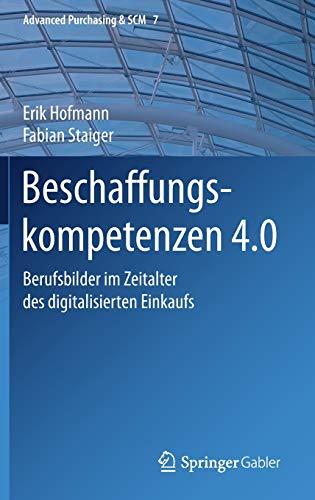 Beschaffungskompetenzen 4.0: Berufsbilder im Zeitalter des digitalisierten Einkaufs (Advanced Purchasing & SCM, 7, Band 7)