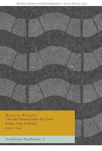 »Wie der Himmel über der Erde« Kafkas Orte in Berlin [1910–1924] (Frankfurter Buntbücher)