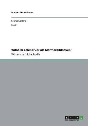 Wilhelm Lehmbruck als Marmorbildhauer?