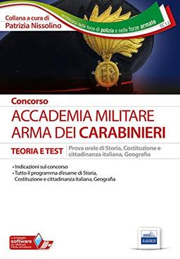 Concorso Accademia militare. Arma dei Carabinieri. Teoria e test per la preparazione alla prova orale di storia, Costituzione e cittadinanza italiana, ... nelle forze di polizia e nelle forze armate)