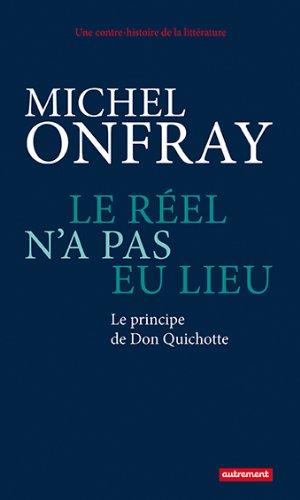 Une contre-histoire de la littérature. Vol. 1. Le réel n'a pas eu lieu : le principe de Don Quichotte