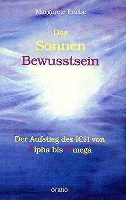 Das Sonnenbewusstsein: Der Aufstieg des Ichs von Alpha bis Omega