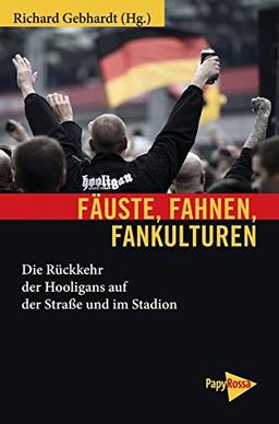 Fäuste, Fahnen, Fankulturen: Die Rückkehr der Hooligans auf der Straße und im Stadion (Neue Kleine Bibliothek)