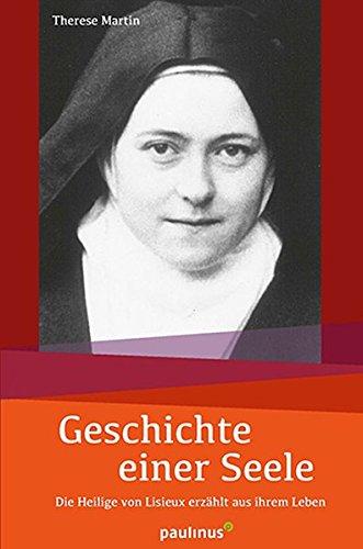 Geschichte einer Seele: Die Heilige von Lisieux erzählt aus ihrem Leben