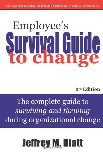 Employees Survival Guide to Change: The Complete Guide to Surviving and Thriving During Organizational Change