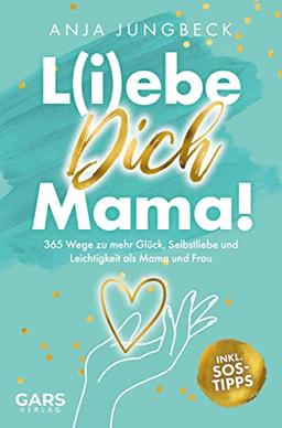 L(i)ebe dich, Mama: 365 Wege zu mehr Glück, Selbstliebe und Leichtigkeit als Mama und Frau