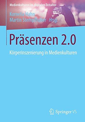 Präsenzen 2.0: Körperinszenierung in Medienkulturen (Medienkulturen im digitalen Zeitalter)