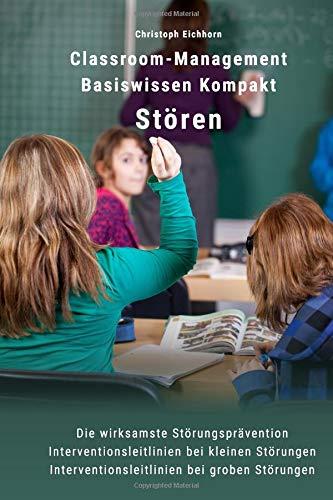 Classroom-Management Basiswissen Kompakt Stören: Die wirksamste Störungsprävention - Interventionsleitlinien bei kleinen Störungen - Interventionsleitlinien bei groben Störungen