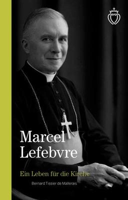 Ein Leben für die Kirche: Erzbischof Marcel Lefebvre