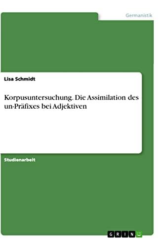 Korpusuntersuchung. Die Assimilation des un-Präfixes bei Adjektiven