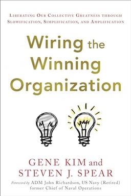 Wiring the Winning Organization: Liberating Our Collective Greatness Through Slowification, Simplification, and Amplification