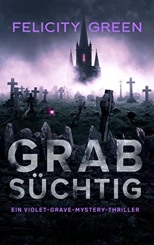 Grabsüchtig: Ein Violet-Grave-Mystery-Thriller (Violet Grave - Band 3)