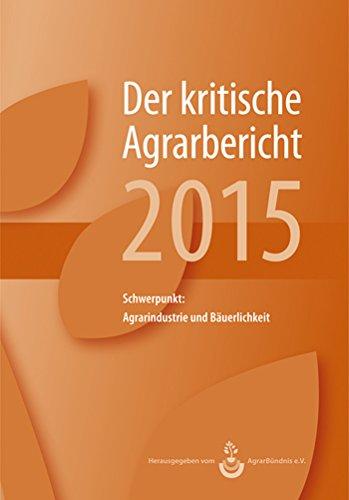 Landwirtschaft - Der kritische Agrarbericht. Daten, Berichte, Hintergründe, Positionen zur Agrardebatte / Landwirtschaft - Der kritische Agrarbericht ... Schwerpunkt: Agrarindustrie und Bäuerlichkeit