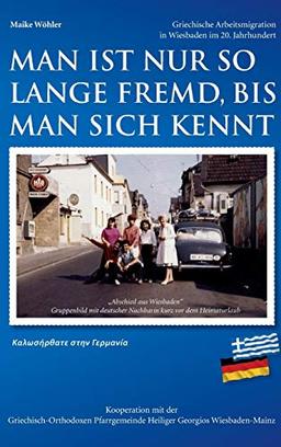 Man ist nur so lange fremd, bis man sich kennt: Griechische Arbeitsmigration in Wiesbaden im 20. Jahrhundert