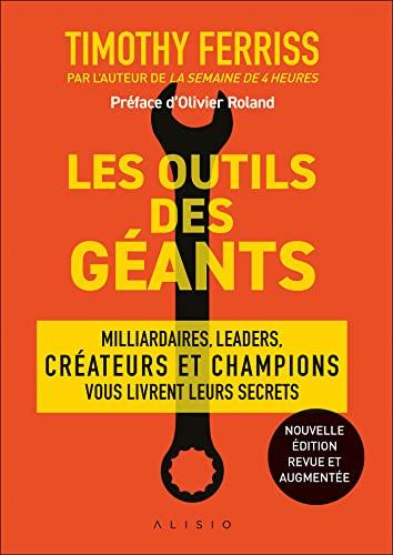 Les outils des géants : leurs clés pour réussir : millionnaires, icônes, leaders, créateurs et champions mondiaux vous livrent leurs secrets