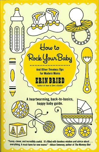 How to Rock Your Baby: And Other Timeless Tips for Modern Moms: A Heartwarming, Back-to-Basics, Happy Baby Guide