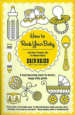 How to Rock Your Baby: And Other Timeless Tips for Modern Moms: A Heartwarming, Back-to-Basics, Happy Baby Guide