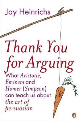 Thank You For Arguing: What Aristotle, Eminem and Homer (Simpson) Can Teach Us About the Art of Persuasion