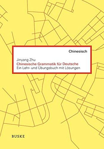 Chinesische Grammatik für Deutsche: Ein Lehr- und Übungsbuch mit Lösungen