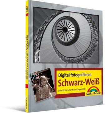 Digital fotografieren / Schwarz-Weiß: Schritt für Schritt zum Superbild!