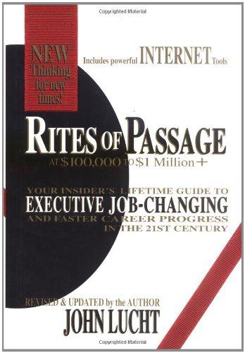 Rites of Passage at $100,000 to $1 Million+: Your Insider's Lifetime Guide to Executive Job-Changing and Faster Career Progress in the 21st Century: ... Easier Career Progress in the 21st Century