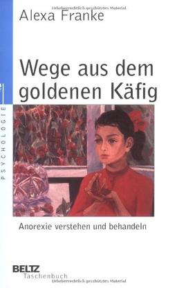 Wege aus dem goldenen Käfig: Anorexie verstehen und behandeln (Beltz Taschenbuch / Psychologie)