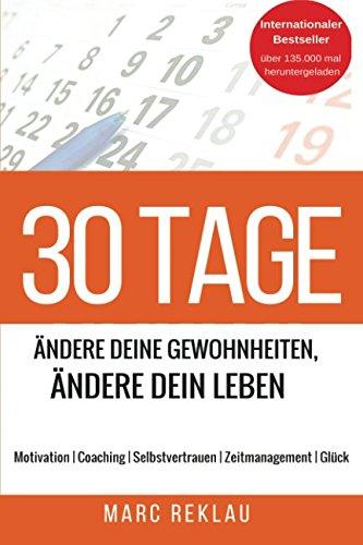 30 Tage - Ändere Deine Gewohnheiten, ändere Dein Leben: Motivation | Coaching | Selbstvertrauen | Zeitmanagement | Glück