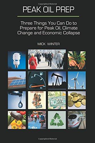 Peak Oil Prep: Three Things You Can Do to Prepare for Peak Oil, Climate Change, and Economic Collapse