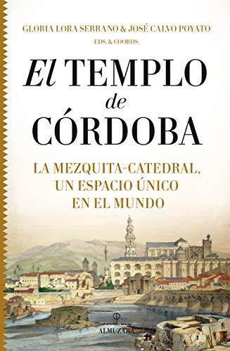 El Templo de Córdoba. La Mezquita-Catedral, un espacio único en el mundo (Historia)