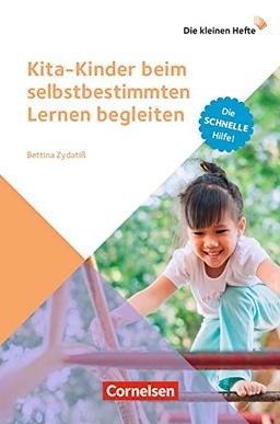 Kita-Kinder beim selbstbestimmten Lernen begleiten: Die schnelle Hilfe! (Die kleinen Hefte)