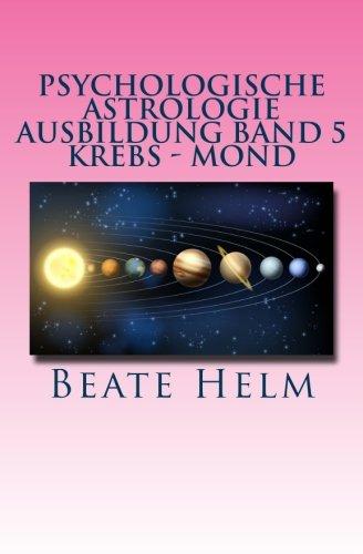 Psychologische Astrologie - Ausbildung Band 5 - Krebs - Mond: Gefühle - Inneres Kind - Familie - Wohnen