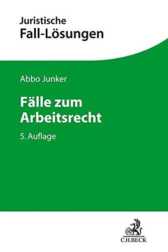 Fälle zum Arbeitsrecht: Mit einer Anleitung zur Lösung arbeitsrechtlicher Aufgaben (Juristische Fall-Lösungen)