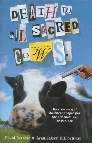 Death to All Sacred Cows: How Successful Businesses Put the Old Rules Out to Pasture: How Successful Business Put the Old Rules Out to Pasture