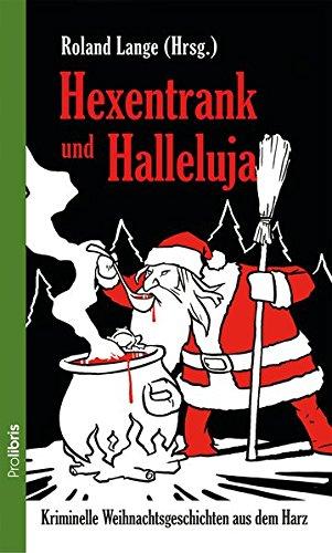 Hexentrank und Halleluja: Kriminelle Weihnachtsgeschichten aus dem Harz