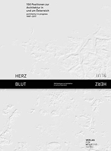 HERZBLUT: 150 Positionen zur Architektur in und um Österreich architektur in progress 1997–2017