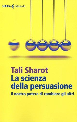 La scienza della persuasione. Il nostro potere di cambiare gli altri (Urra)