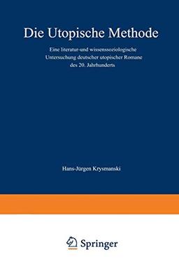 Die utopische Methode: Eine literatur- und wissenssoziologische Untersuchung deutscher utopischer Romane des 20. Jahrhunderts (Dortmunder Schriften zur Sozialforschung, 21, Band 21)